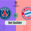 Bet Builder στο Παρι Σεν Ζερμεν – Μπαγερν Μοναχου